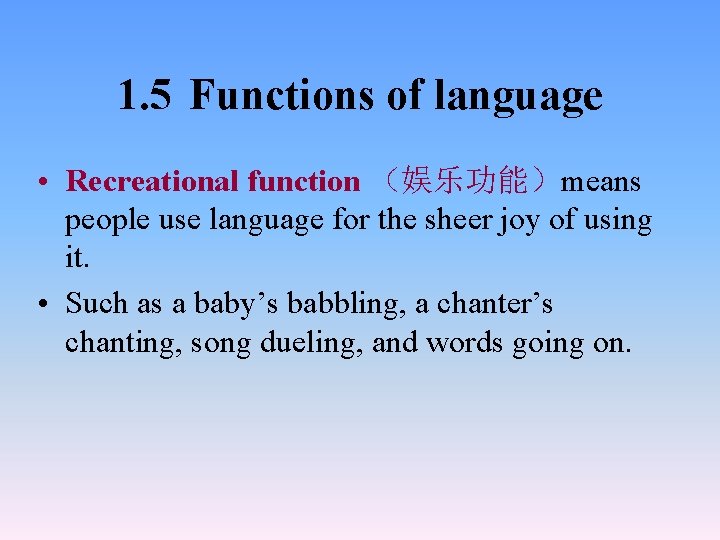 1. 5 Functions of language • Recreational function （娱乐功能）means people use language for the