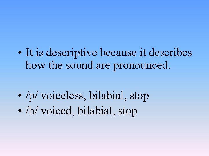 • It is descriptive because it describes how the sound are pronounced. •