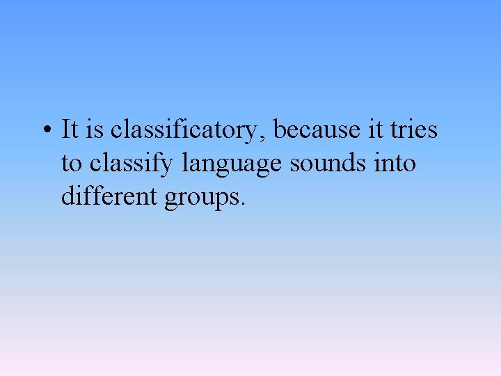  • It is classificatory, because it tries to classify language sounds into different