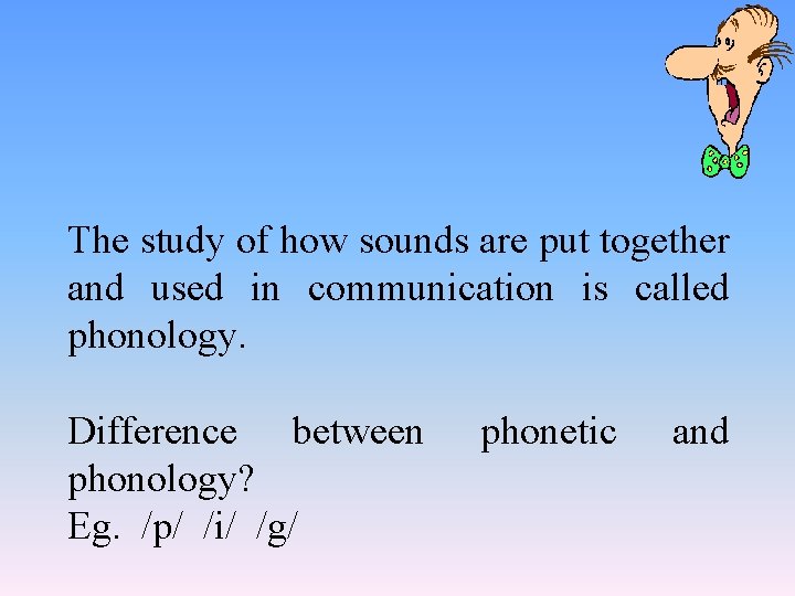 The study of how sounds are put together and used in communication is called