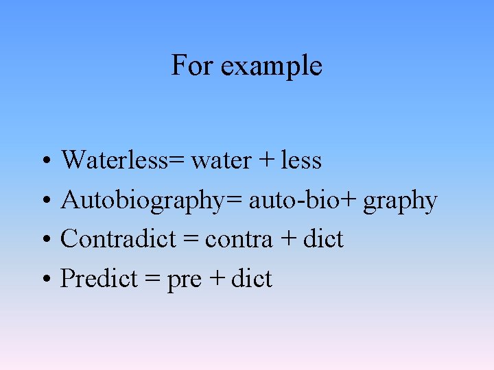 For example • • Waterless= water + less Autobiography= auto-bio+ graphy Contradict = contra