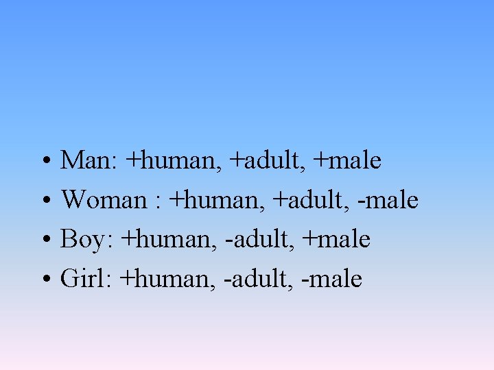  • • Man: +human, +adult, +male Woman : +human, +adult, -male Boy: +human,