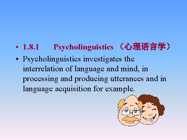  • 1. 8. 1 Psycholinguistics （心理语言学） • Psycholinguistics investigates the interrelation of language