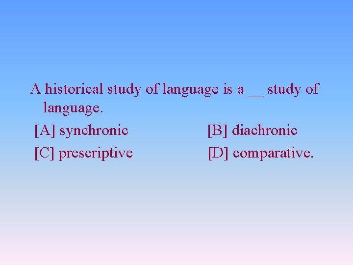 A historical study of language is a __ study of language. [A] synchronic [B]