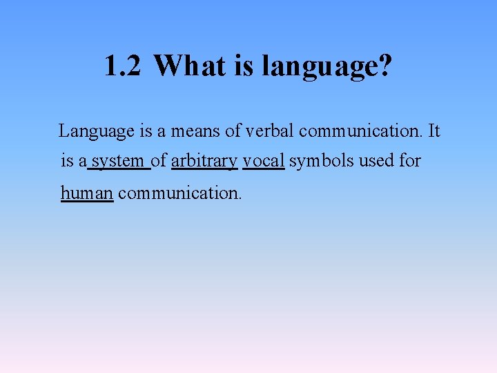 1. 2 What is language? Language is a means of verbal communication. It is