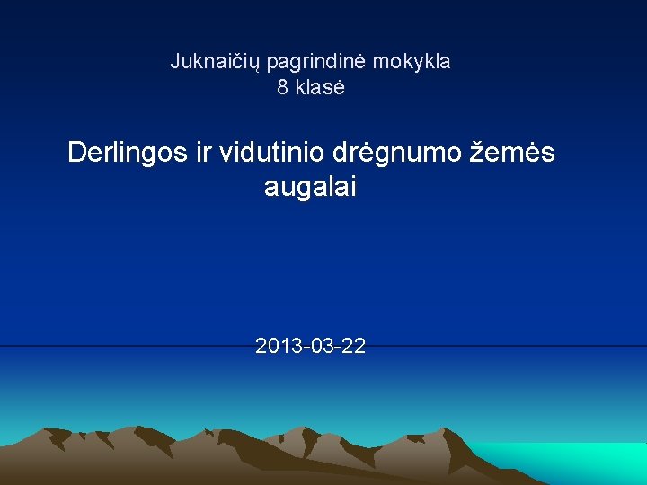 Juknaičių pagrindinė mokykla 8 klasė Derlingos ir vidutinio drėgnumo žemės augalai 2013 -03 -22