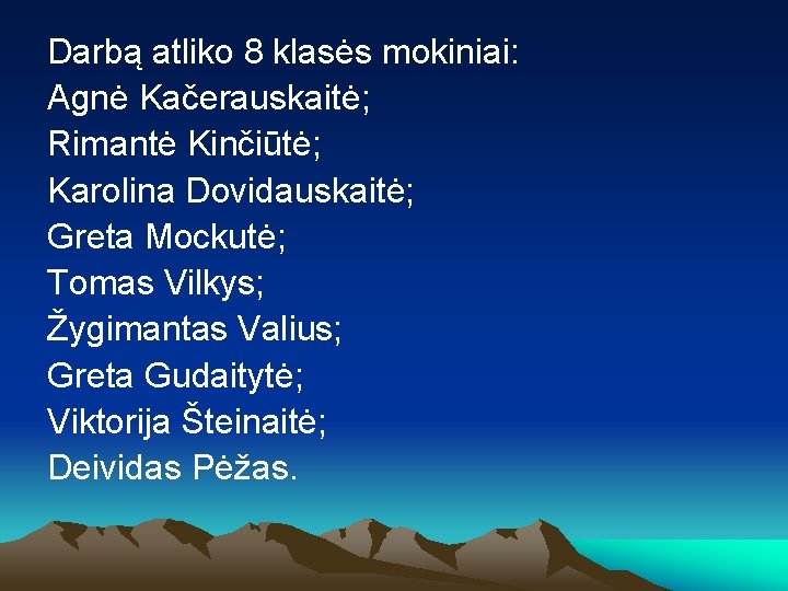 Darbą atliko 8 klasės mokiniai: Agnė Kačerauskaitė; Rimantė Kinčiūtė; Karolina Dovidauskaitė; Greta Mockutė; Tomas