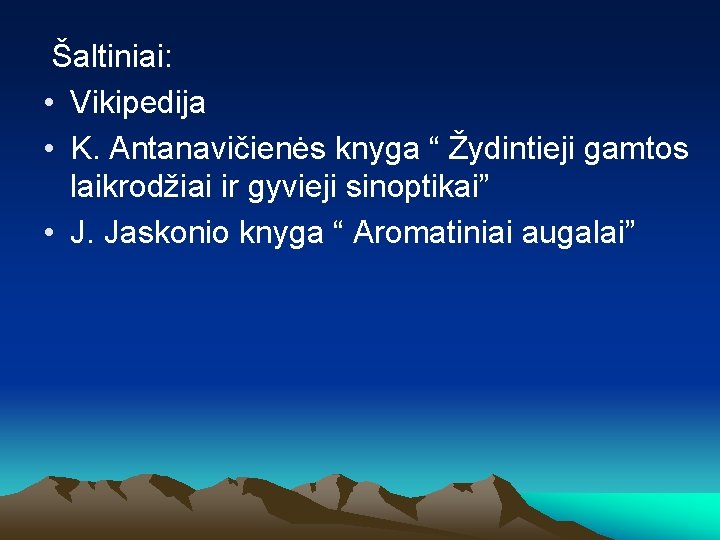 Šaltiniai: • Vikipedija • K. Antanavičienės knyga “ Žydintieji gamtos laikrodžiai ir gyvieji sinoptikai”