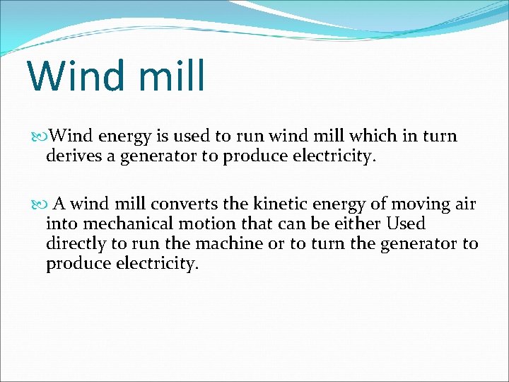 Wind mill Wind energy is used to run wind mill which in turn derives