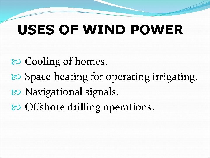 USES OF WIND POWER Cooling of homes. Space heating for operating irrigating. Navigational signals.