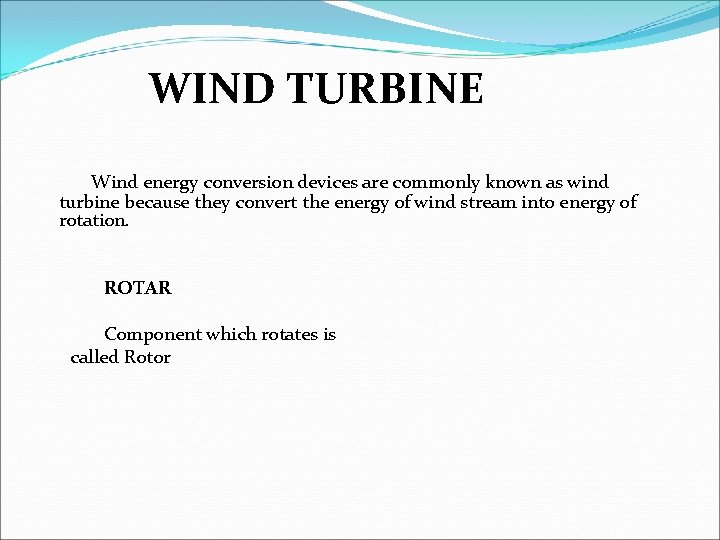 WIND TURBINE Wind energy conversion devices are commonly known as wind turbine because they