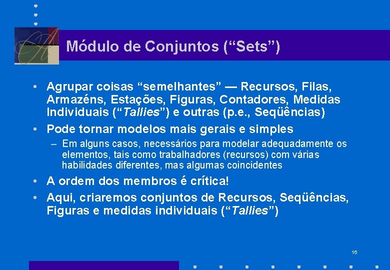 Módulo de Conjuntos (“Sets”) • Agrupar coisas “semelhantes” — Recursos, Filas, Armazéns, Estações, Figuras,