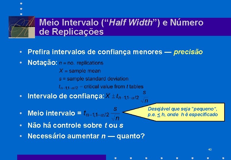 Meio Intervalo (“Half Width”) e Número de Replicações • Prefira intervalos de confiança menores