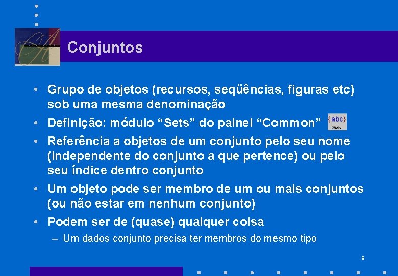 Conjuntos • Grupo de objetos (recursos, seqüências, figuras etc) sob uma mesma denominação •