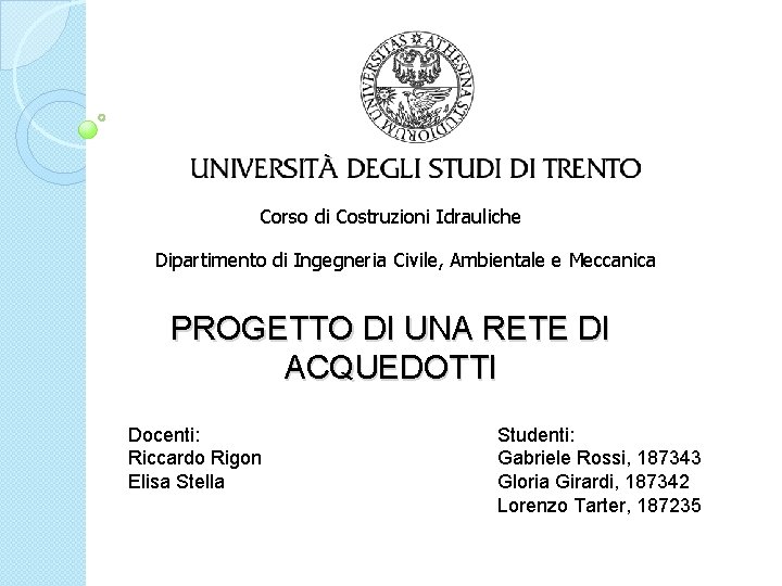 Corso di Costruzioni Idrauliche Dipartimento di Ingegneria Civile, Ambientale e Meccanica PROGETTO DI UNA