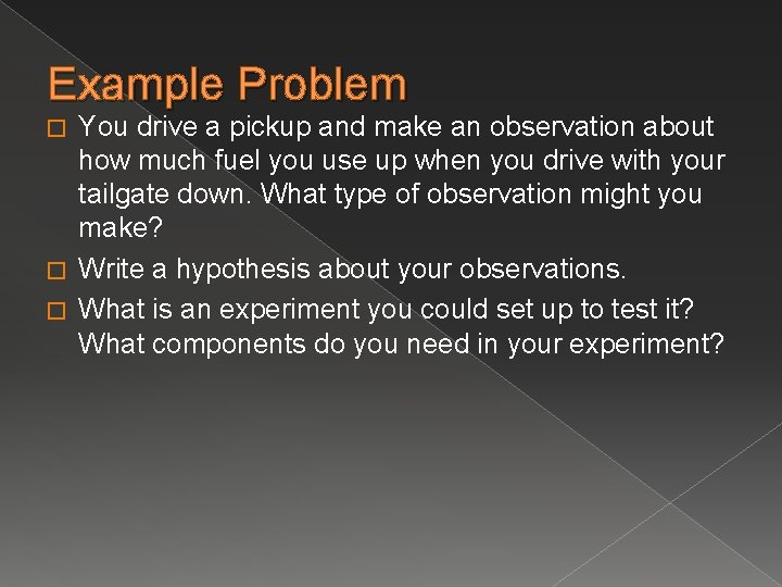 Example Problem You drive a pickup and make an observation about how much fuel