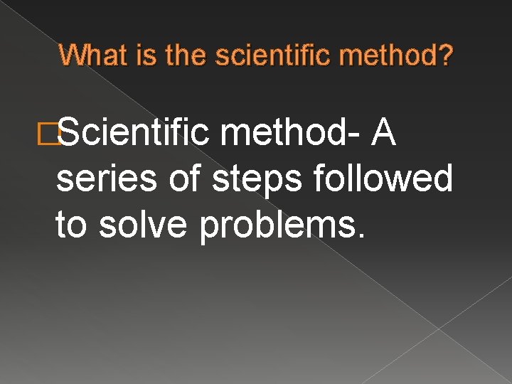 What is the scientific method? �Scientific method- A series of steps followed to solve