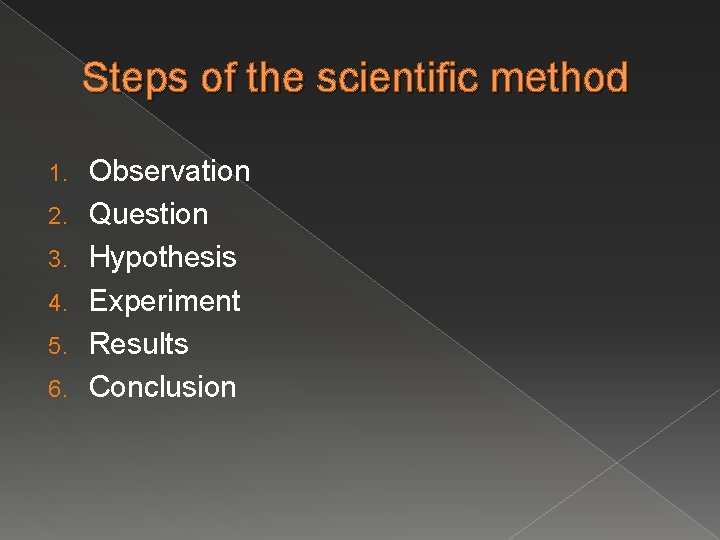 Steps of the scientific method 1. 2. 3. 4. 5. 6. Observation Question Hypothesis