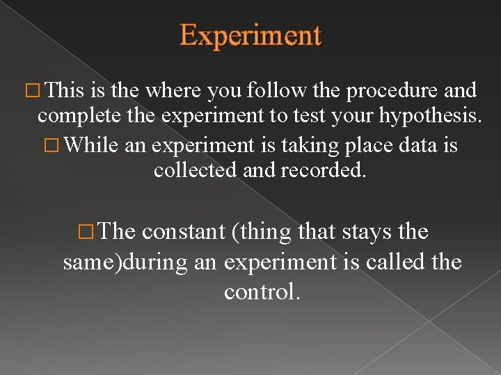 Experiment � This is the where you follow the procedure and complete the experiment