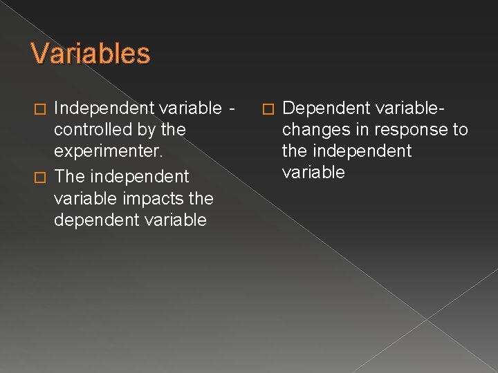 Variables Independent variable controlled by the experimenter. � The independent variable impacts the dependent