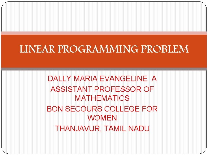 LINEAR PROGRAMMING PROBLEM DALLY MARIA EVANGELINE A ASSISTANT PROFESSOR OF MATHEMATICS BON SECOURS COLLEGE