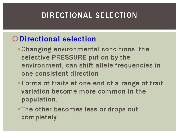 DIRECTIONAL SELECTION Directional selection Changing environmental conditions, the selective PRESSURE put on by the