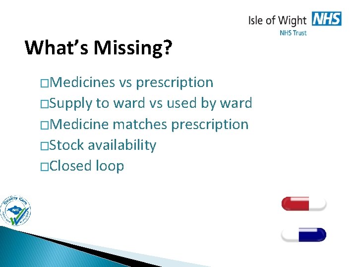 What’s Missing? �Medicines vs prescription �Supply to ward vs used by ward �Medicine matches