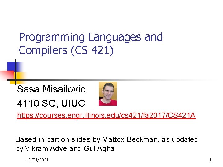 Programming Languages and Compilers (CS 421) Sasa Misailovic 4110 SC, UIUC https: //courses. engr.