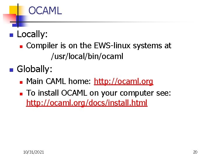 OCAML n Locally: n n Compiler is on the EWS-linux systems at /usr/local/bin/ocaml Globally: