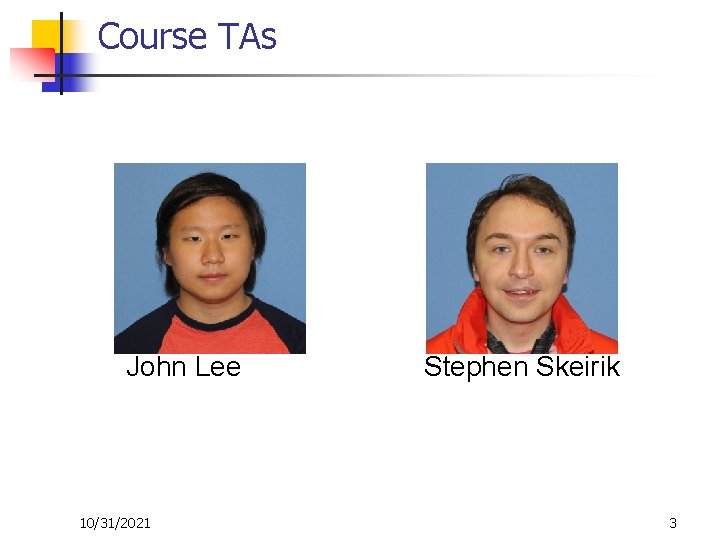 Course TAs John Lee 10/31/2021 Stephen Skeirik 3 