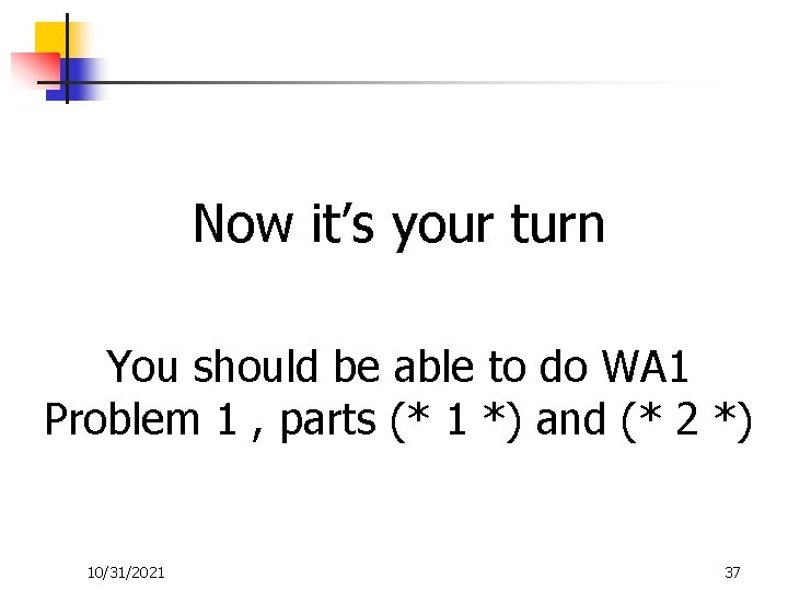 Now it’s your turn You should be able to do WA 1 Problem 1