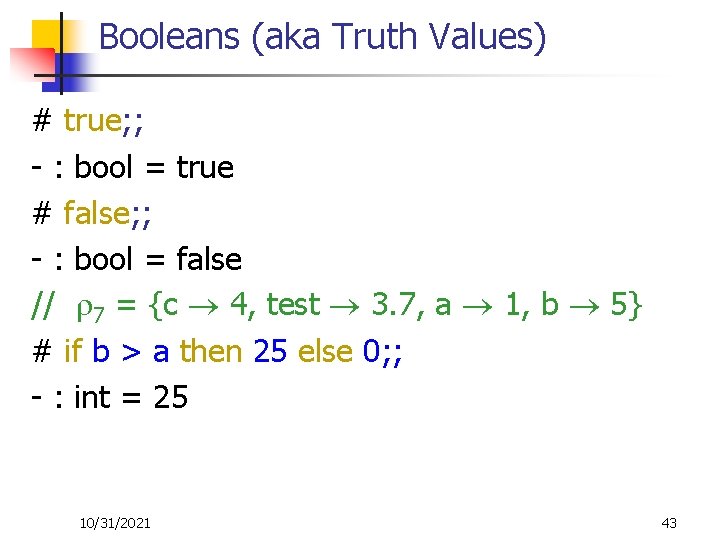 Booleans (aka Truth Values) # true; ; - : bool = true # false;