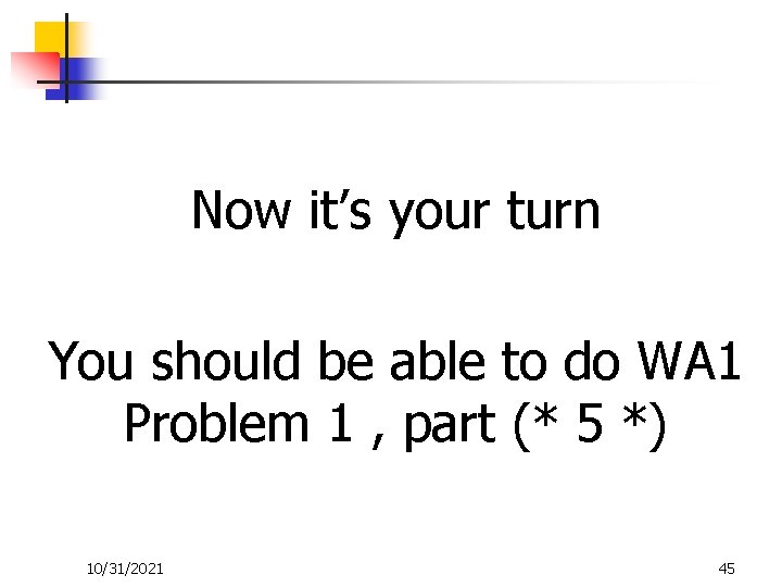 Now it’s your turn You should be able to do WA 1 Problem 1