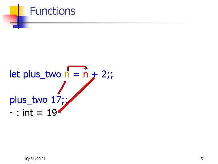 Functions let plus_two n = n + 2; ; plus_two 17; ; - :