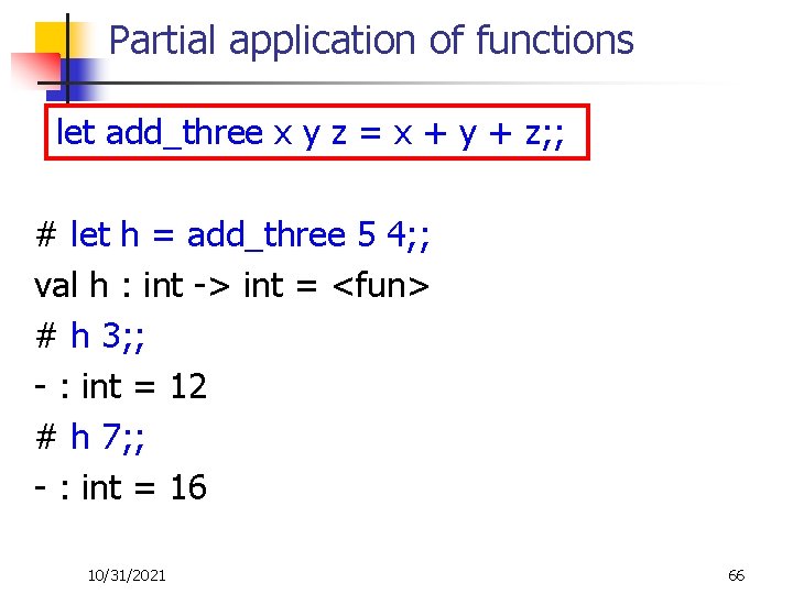 Partial application of functions let add_three x y z = x + y +