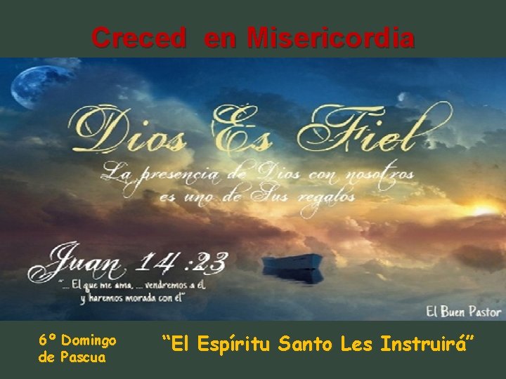 Creced en Misericordia 6º de Domingo Pascua “El Espíritu Santo Les Instruirá” 