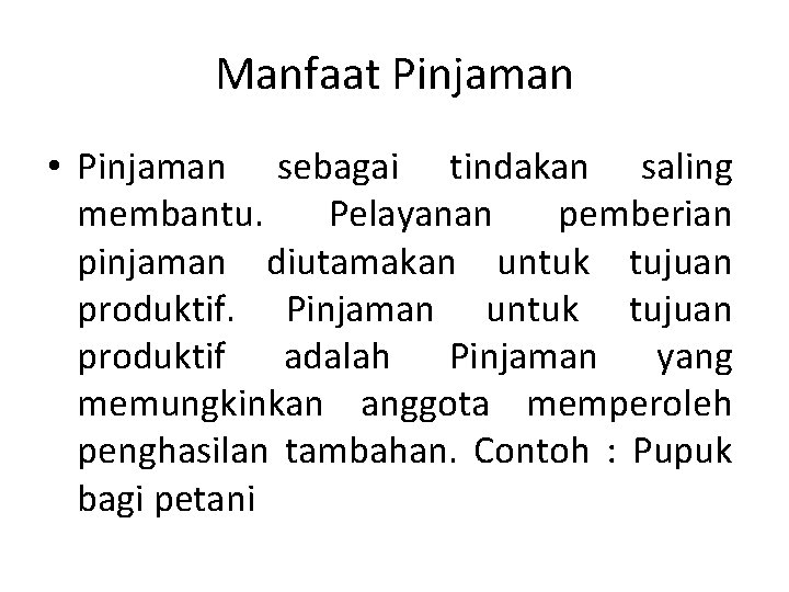 Manfaat Pinjaman • Pinjaman sebagai tindakan saling membantu. Pelayanan pemberian pinjaman diutamakan untuk tujuan