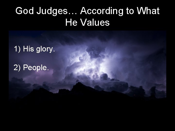 God Judges… According to What He Values 1) His glory. 2) People. 