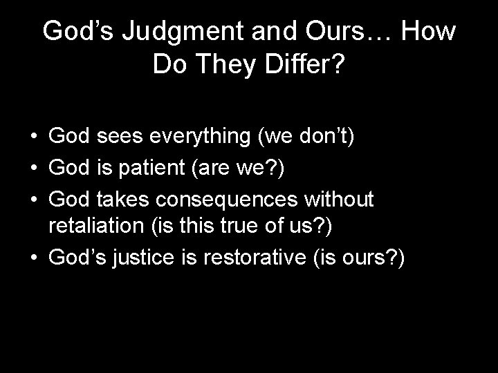 God’s Judgment and Ours… How Do They Differ? • God sees everything (we don’t)