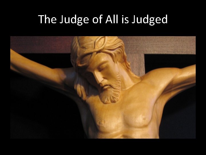 The Judge of All is Judged 