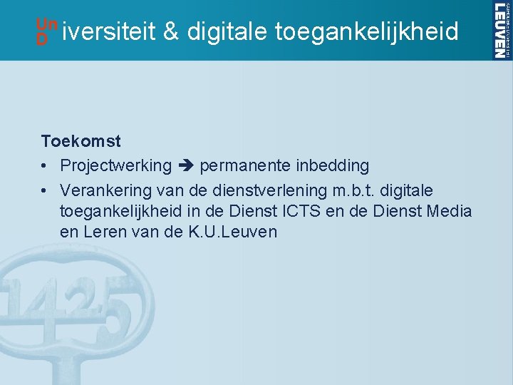 Un D iversiteit & digitale toegankelijkheid Toekomst • Projectwerking permanente inbedding • Verankering van