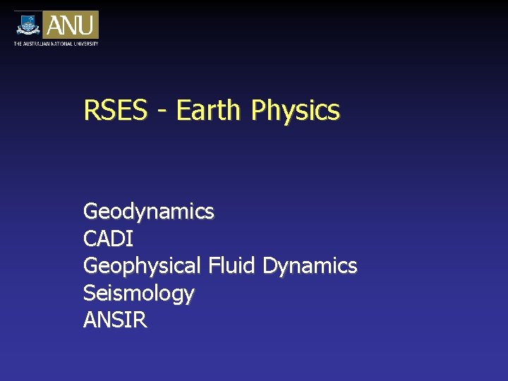 RSES - Earth Physics Geodynamics CADI Geophysical Fluid Dynamics Seismology ANSIR 