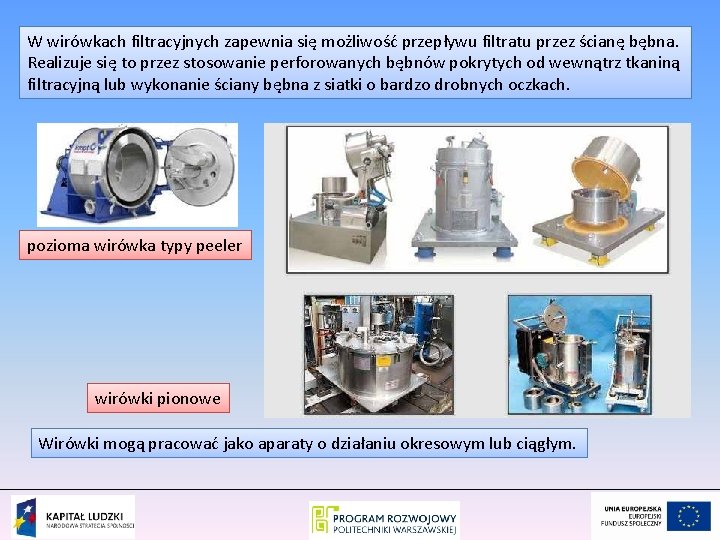 W wirówkach filtracyjnych zapewnia się możliwość przepływu filtratu przez ścianę bębna. Realizuje się to