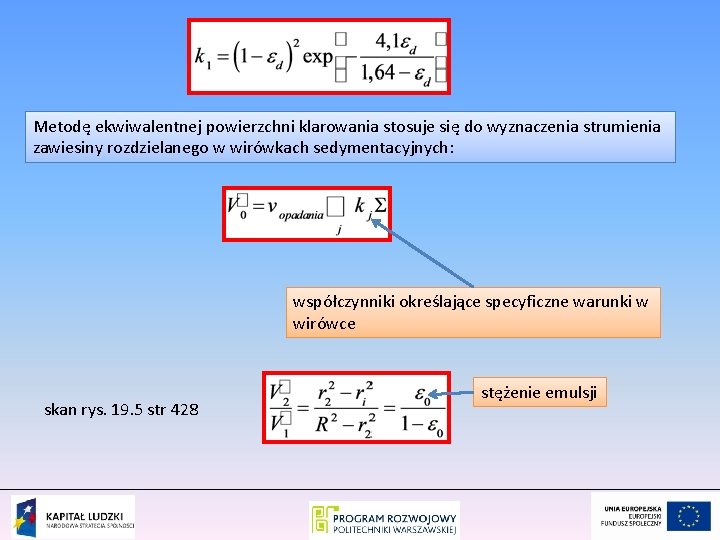 Metodę ekwiwalentnej powierzchni klarowania stosuje się do wyznaczenia strumienia zawiesiny rozdzielanego w wirówkach sedymentacyjnych: