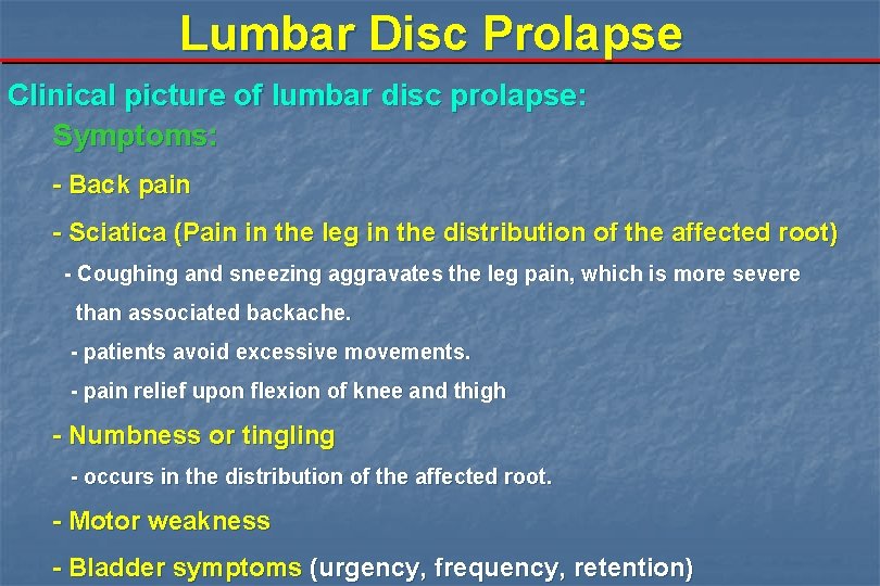 Lumbar Disc Prolapse Clinical picture of lumbar disc prolapse: Symptoms: - Back pain -