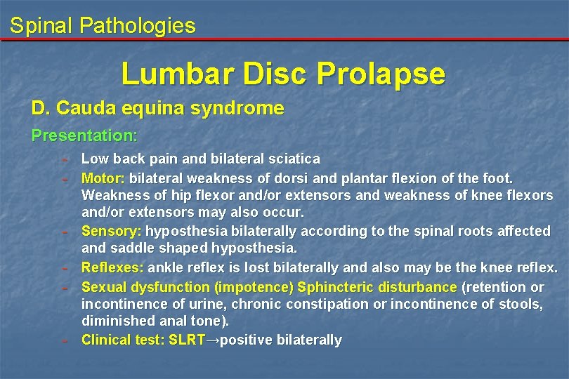 Spinal Pathologies Lumbar Disc Prolapse D. Cauda equina syndrome Presentation: - Low back pain