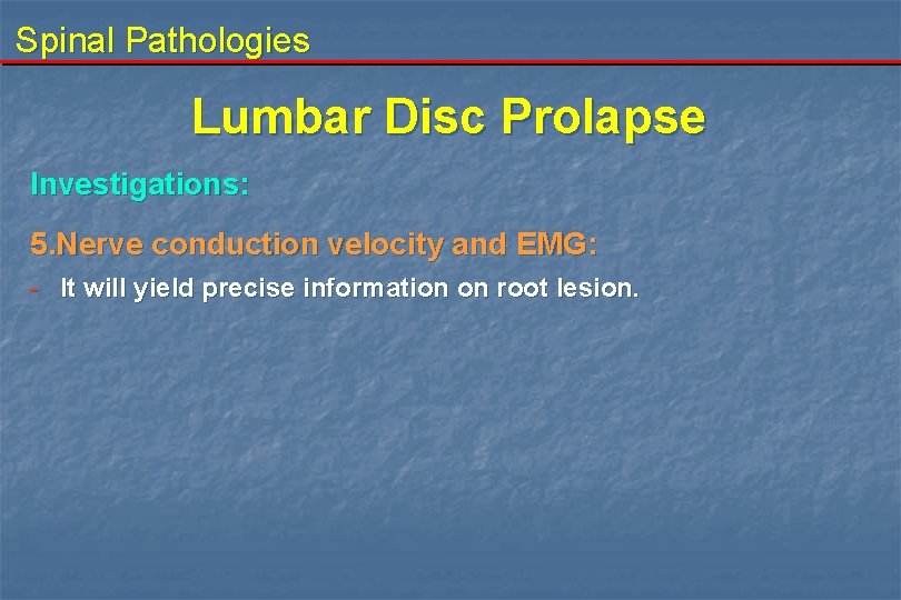 Spinal Pathologies Lumbar Disc Prolapse Investigations: 5. Nerve conduction velocity and EMG: - It