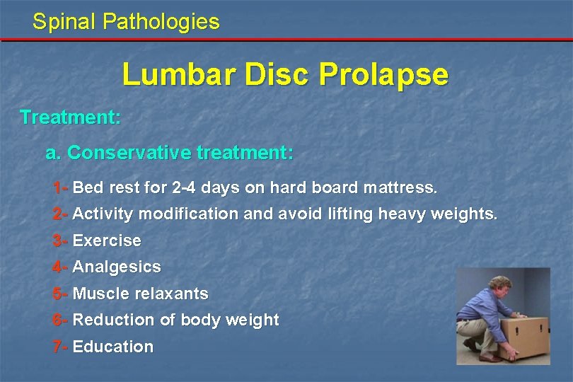 Spinal Pathologies Lumbar Disc Prolapse Treatment: a. Conservative treatment: 1 - Bed rest for