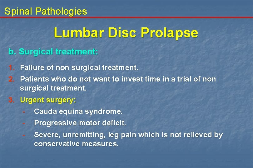 Spinal Pathologies Lumbar Disc Prolapse b. Surgical treatment: 1. Failure of non surgical treatment.