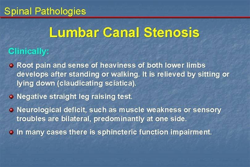 Spinal Pathologies Lumbar Canal Stenosis Clinically: Root pain and sense of heaviness of both